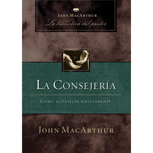 La Consejería: Cómo Aconsejar Bíblicamente