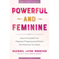 Powerful and Feminine: How to Increase Your Magnetic Presence and Attract the Attention You Want