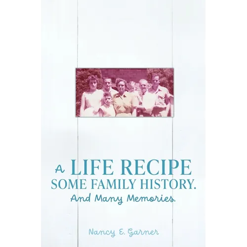 A Life Recipe Some Family History. And Many Memories.