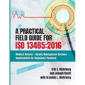 A Practical Field Guide for ISO 13485: 2016: Medical Devices--Quality Management Systems--Requirements for Regulatory Purposes
