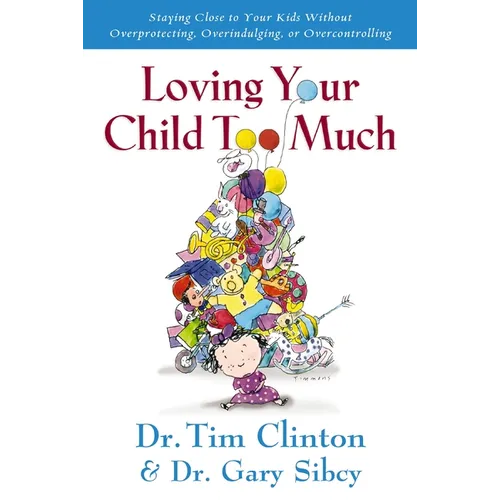 The Loving Your Child Too Much: How to Keep a Close Relationship with Your Child Without Overindulging, Overprotecting or Overcontrolling