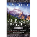 The Attributes of God Volume 1: A Journey Into the Father's Heart