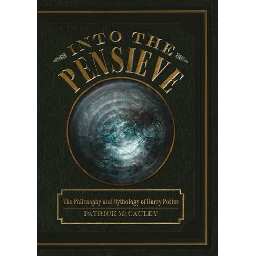 Into the Pensieve: The Philosophy and Mythology of Harry Potter