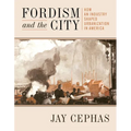 Fordism and the City: How an Industry Shaped Urbanization in America