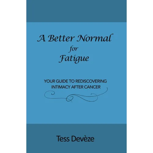 A Better Normal for Fatigue: Your Guide to Rediscovering Intimacy After Cancer