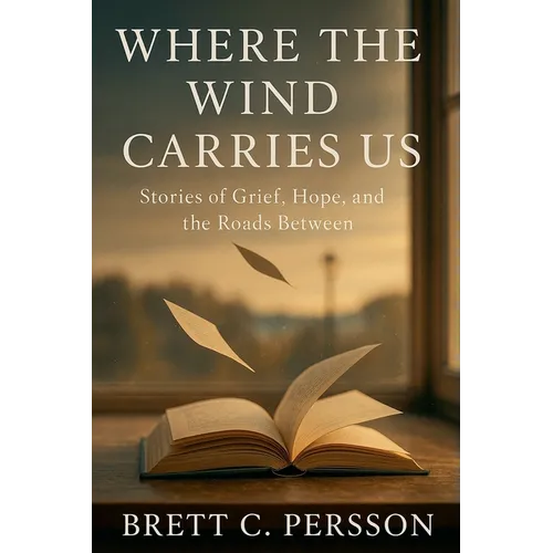 Where the Wind Carries Us: Stories of Grief, Hope, and the Roads Between