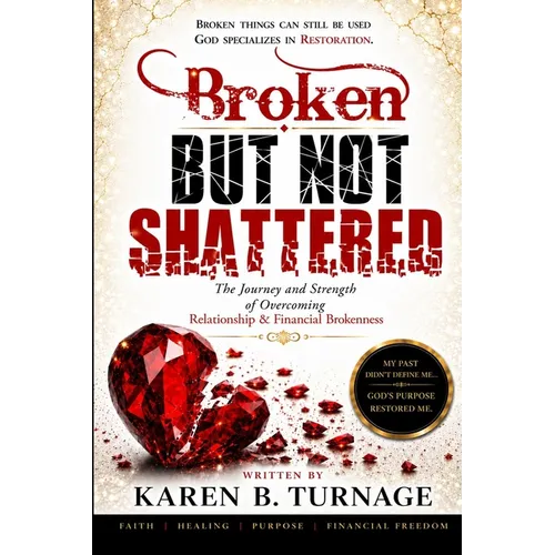 Broken But Not Shattered: The Journey and Strength of Overcoming Relationship & Financial Brokenness
