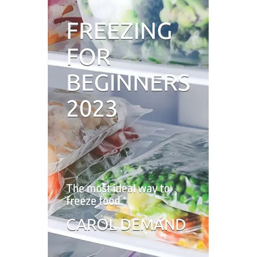 Freezing for Beginners 2023: The most ideal way to freeze food