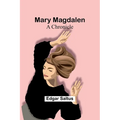 Mary Magdalen: A Chronicle