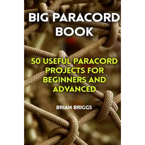 Big Paracord Book: 50 Useful Paracord Projects For Beginners And Advanced