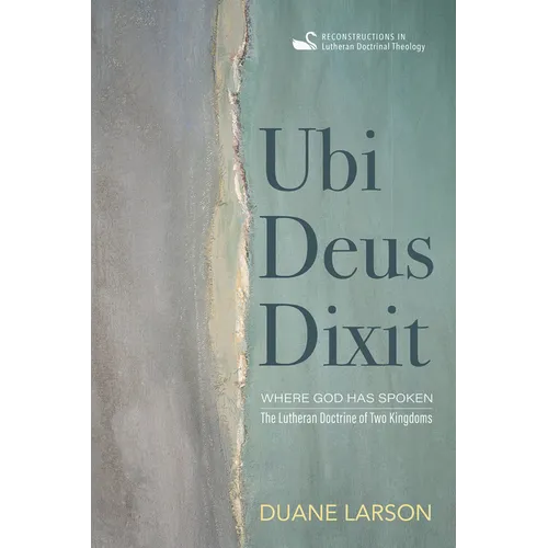 Ubi Deus Dixit: Where God Has Spoken: The Lutheran Doctrine of Two Kingdoms