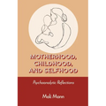 Motherhood, Childhood, and Selfhood: Psychoanalytic Reflections