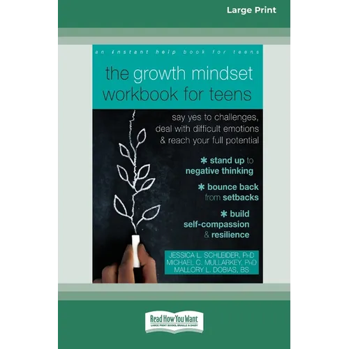 The Growth Mindset Workbook for Teens: Say Yes to Challenges, Deal with Difficult Emotions, and Reach Your Full Potential [16pt Large Print Edition]