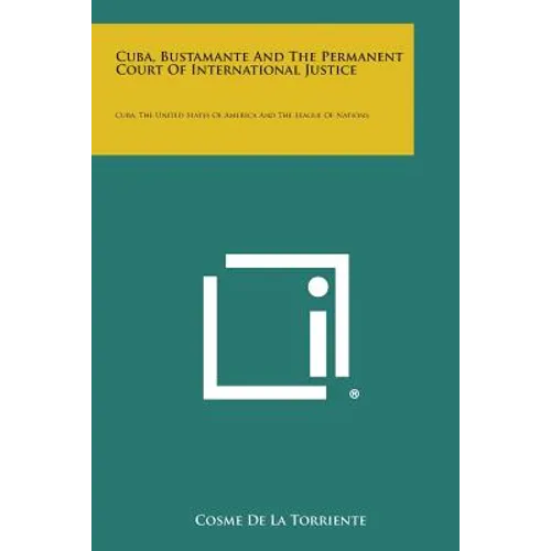 Cuba, Bustamante and the Permanent Court of International Justice: Cuba, the United States of America and the League of Nations
