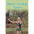 Baton Twirling Master: Baton Twirler - Step by Step Moves & Instructions