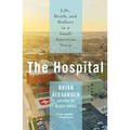 The Hospital: Life, Death, and Dollars in a Small American Town
