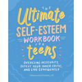 The Ultimate Self-Esteem Workbook for Teens: Overcome Insecurity, Defeat Your Inner Critic, and Live Confidently