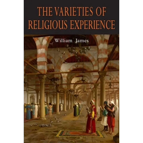 The Varieties of Religious Experience: A Study in Human Nature