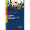 A Study Guide for William Shakespeare's Macbeth