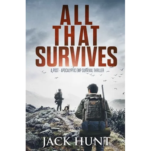 All That Survives: A Post-Apocalyptic EMP Survival Thriller