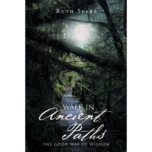 Walk in Ancient Paths: The Good Way of Wisdom