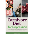 Carnivore Diet For Depression: A 14-Day Step-by-Step Guide To Managing Depression with Curated Recipes and a Meal Plan