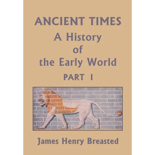 Ancient Times, A History of the Early World, Part I (Yesterday's Classics)