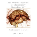 The Random Thoughts of a Philosophy Major Drop-out: The Philosophy of my life