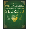 Dr. Barbara Natural Healing Secrets: The Lost Guide to Barbara O'Neill's Teachings on Herbal Remedies and Natural Healing for Holistic Health