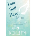 I am Still Here, Mom: Conversations with my Son From Heaven