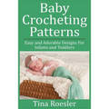 Baby Crocheting Patterns: Easy and Adorable Designs For Infants and Toddlers