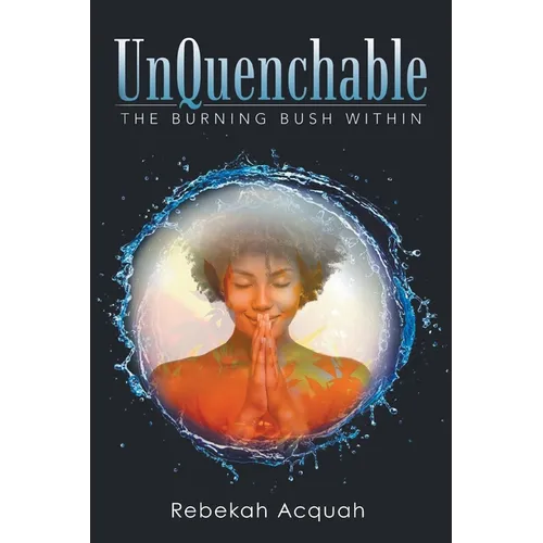 UnQuenchable: The Burning Bush Within