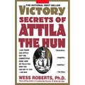 Victory Secrets of Attila the Hun: 1,500 Years Ago Attila Got the Competitive Edge. Now He Tells You How You Can Get It, Too--His Way
