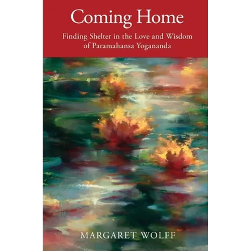 Coming Home: Finding Shelter in the Love and Wisdom of Paramahansa Yogananda