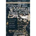 The Secret of Mental Magic Tricks: How To Amaze Your Friends With These Mental Magic Tricks Today !
