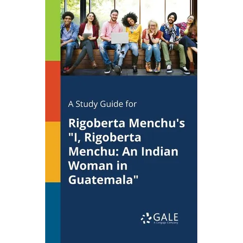 A Study Guide for Rigoberta Menchu's "I, Rigoberta Menchu: An Indian Woman in Guatemala"