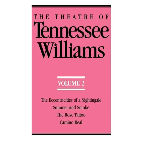 The Theatre of Tennessee Williams Volume II: The Eccentricities of a Nightingale, Summer and Smoke, the Rose Tattoo, Camino Real