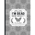 I'm Dead Now What?: End of life planner - Hardcover edition