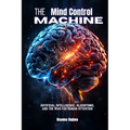 The Mind Control Machine: Artificial Intelligence, Algorithms, and the War for Human Attention