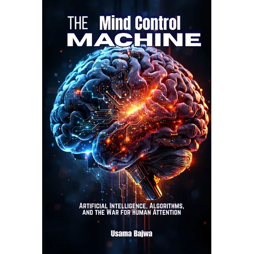 The Mind Control Machine: Artificial Intelligence, Algorithms, and the War for Human Attention