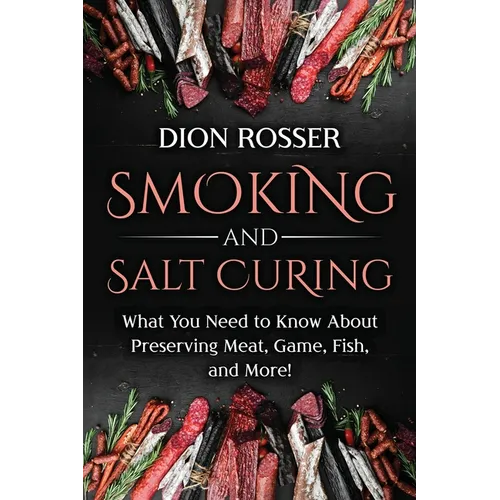 Smoking and Salt Curing: What You Need to Know About Preserving Meat, Game, Fish, and More!