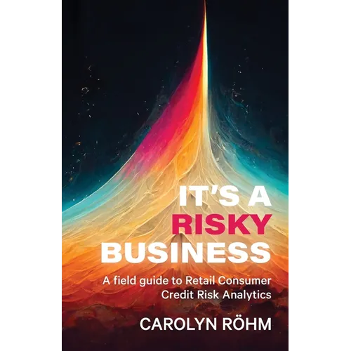 It's a Risky Business: A field guide to Retail Consumer Credit Risk Analytics