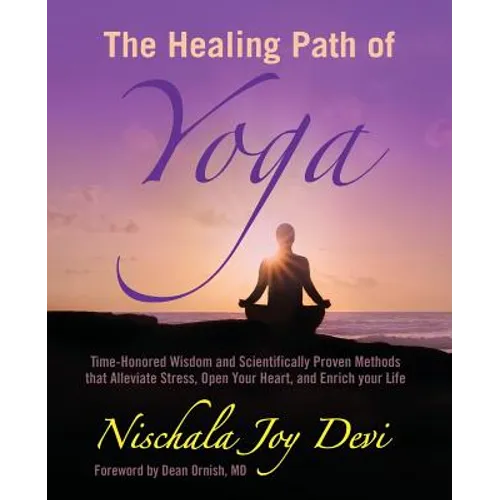 The Healing Path of Yoga: Time-Honored Wisdom and Scientifically Proven Methods that Alleviate Stress, Open Your Heart, and Enrich your Life
