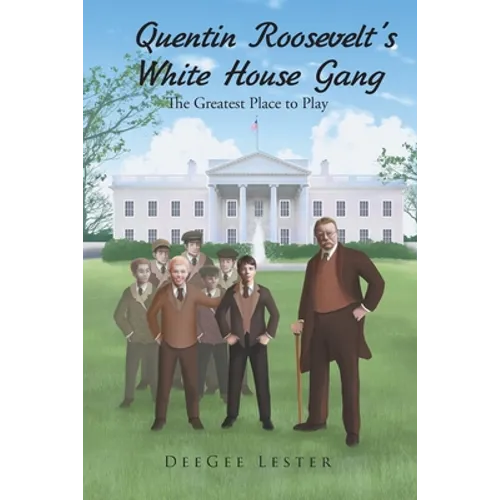 Quentin Roosevelt's White House Gang: The Greatest Place to Play