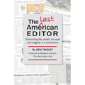 The Last American Editor: Chronicling Life, Death, Triumph, and Tragedy in a Small Town