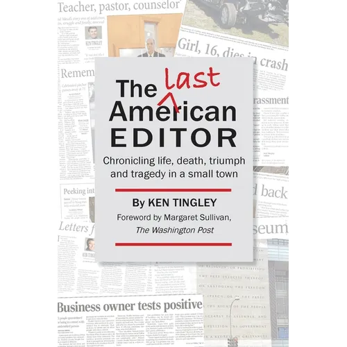 The Last American Editor: Chronicling Life, Death, Triumph, and Tragedy in a Small Town