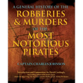 General History of the Robberies & Murders of the Most Notorious Pirates