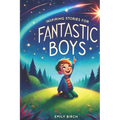 Inspiring Stories for Fantastic Boys: A Motivational Book about Self-Discovery, Friendship and Courage