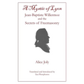A Mystic of Lyon: Jean-Baptiste Willermoz and the Secrets of Freemasonry