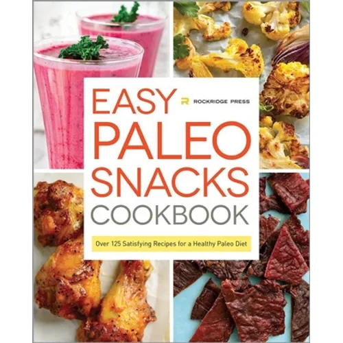 Easy Paleo Snacks Cookbook: Over 125 Satisfying Recipes for a Healthy Paleo Diet